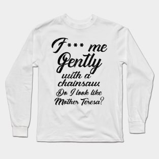 F*** Me Gently With a Chainsaw Long Sleeve T-Shirt